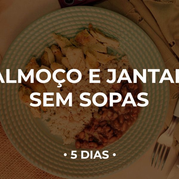 Almoço e Jantar - 5 Dias sem Sopas